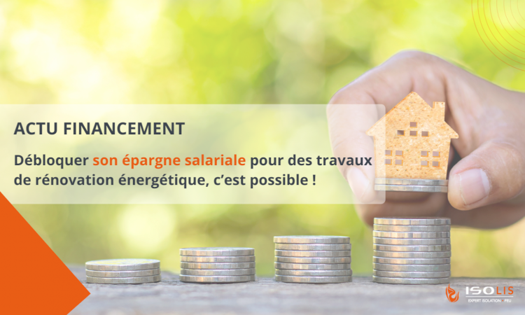 Le déblocage anticipé de l'épargne salariale : une nouvelle opportunité pour financer la rénovation énergétique de votre logement